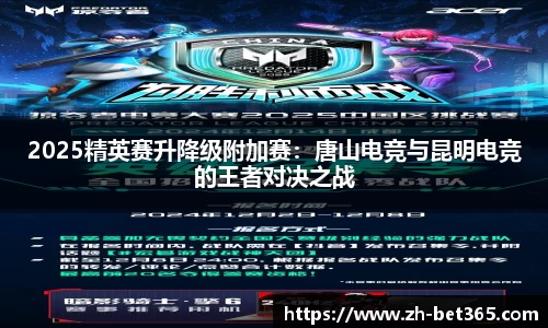 2025精英赛升降级附加赛：唐山电竞与昆明电竞的王者对决之战